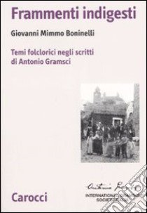 Frammenti indigesti. Temi folclorici negli scritti di Antonio Gramsci libro di Boninelli Giovanni M.