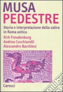 Musa pedestre. Storia e interpretazione della satira in Roma antica libro di Fredenburg Kirk; Barchiesi Alessandro; Cucchiarelli Andrea