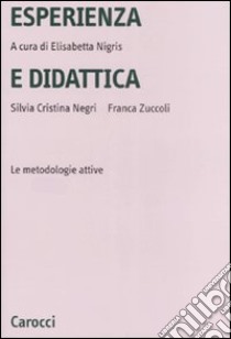 Esperienza e didattica. Le metodologie attive libro di Nigris E. (cur.); Negri S. C. (cur.); Zuccoli F. (cur.)