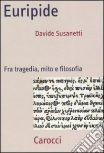 Euripide. Fra tragedia, mito e filosofia libro di Susanetti Davide