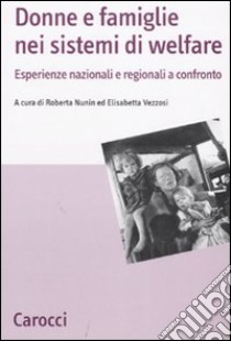 Donne e famiglie nei sistemi di welfare. Esperienze nazionali e regionali a confronto libro di Vezzosi E. (cur.); Nunin R. (cur.)