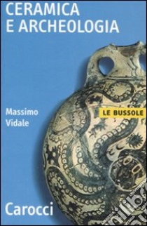 Ceramica e archeologia. Ediz. illustrata libro di Vidale Massimo