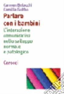 Parlare con i bambini. L'interazione comunicativa nello sviluppo normale e patologico libro di Belacchi Carmen; Gobbo Camilla