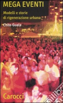 Mega eventi. Modelli e storie di rigenerazione urbana libro di Guala Chito