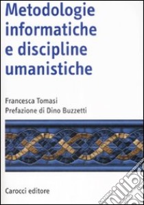 Metodologie informatiche e discipline umanistiche libro di Tomasi Francesca