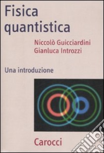 Fisica quantistica. Una introduzione libro di Guicciardini Niccolò; Introzzi Gianluca