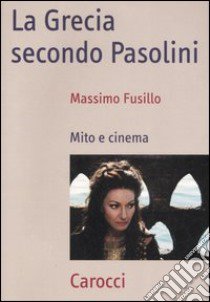 La Grecia secondo Pasolini. Mito e cinema libro di Fusillo Massimo