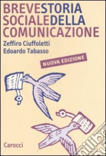 Breve storia sociale della comunicazione libro di Ciuffoletti Zeffiro; Tabasso Edoardo