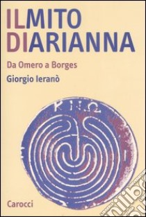 Il mito di Arianna. Da Omero a Borges libro di Ieranò Giorgio