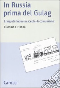 In Russia prima del gulag. Emigrati italiani a scuola di comunismo libro di Lussana Fiamma