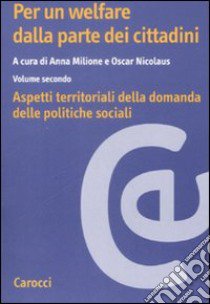 Per un welfare dala parte dei cittadini. Aspetti territoriali della domanda dele politiche sociali. Vol. 2 libro di Nicolaus O. (cur.); Milione A. (cur.)