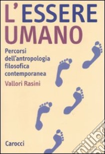 L'essere umano. Percorsi dell'antropologia filosofica contemporanea libro di Rasini Vallori