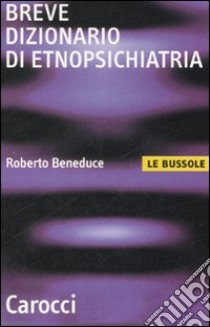 Breve dizionario di etnopsichiatria libro di Beneduce Roberto