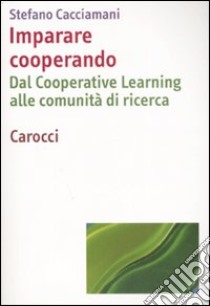 Imparare cooperando. Dal cooperative learning alle comunità di ricerca libro di Cacciamani Stefano