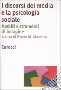 I discorsi dei media e la psicologia sociale. Ambiti e strumenti d'indagine libro di Mazzara B. M. (cur.)