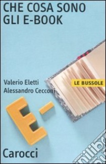 Che cosa sono gli e-book scaricabile online. Con software libro di Eletti Valerio; Cecconi Alessandro