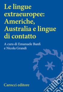 Le lingue extraeuropee: Americhe, Australia e lingue di contatto libro di Banfi E. (cur.); Grandi N. (cur.)