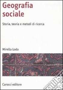 Geografia sociale. Storia, teoria e metodi di ricerca. Ediz. illustrata libro di Loda Mirella