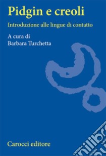 Pidgin e Creoli. Introduzione alle lingue di contatto libro di Turchetta B. (cur.)