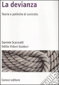 La devianza. Teorie e politiche di controllo libro di Scarscelli Daniele; Vidoni Guidoni Odillo