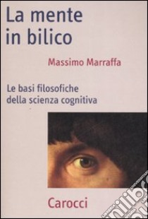 La mente in bilico. Le basi filosofiche della scienza cognitiva libro di Marraffa Massimo