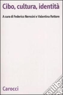 Cibo, cultura e identità libro di Neresini F. (cur.); Rettore V. (cur.)