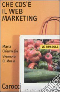 Che cos'è il Web marketing libro di Chiarvesio Maria; Di Maria Eleonora