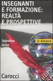 Insegnanti e formazione: realtà e prospettive libro di Grion Valentina