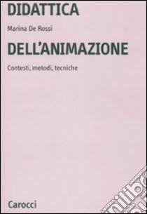 Didattica dell'animazione. Contesti, metodi, tecniche libro di De Rossi Marina