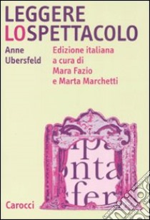 Leggere lo spettacolo libro di Ubersfeld Anne; Fazio M. (cur.); Marchetti M. (cur.)