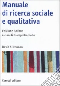 Manuale di ricerca sociale e qualitativa libro di Silverman David; Gobo G. (cur.)