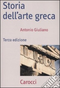 Storia dell'arte greca. Ediz. illustrata libro di Giuliano Antonio