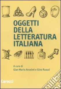 Oggetti della letteratura italiana libro di Anselmi G. M. (cur.); Ruozzi G. (cur.)