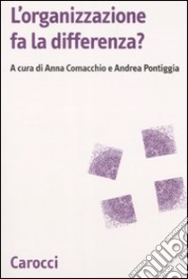 L'organizzazione fa la differenza? libro di Comacchio A. (cur.); Pontiggia A. (cur.)