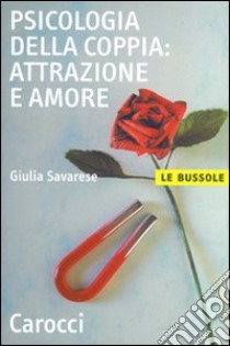 Psicologia della coppia: attrazione e amore libro di Savarese Giulia