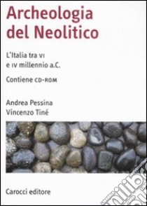 Archeologia del Neolitico. L'Italia tra il VI e il IV millennio a. C. Con CD-ROM libro di Pessina Andrea; Tinè Vincenzo