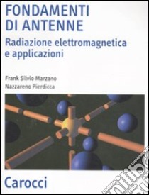 Fondamenti di antenne. Radiazione elettromagnetica e applicazioni libro di Marzano Frank S.; Pierdicca Nazzareno