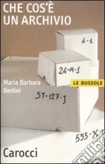 Che cos'è un archivio libro di Bertini M. Barbara