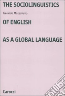 The sociolinguistics of english as a global language libro di Mazzaferro Gerardo