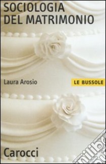 Sociologia del matrimonio libro di Arosio Laura