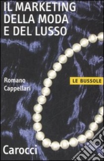 Il marketing della moda e del lusso libro di Cappellari Romano