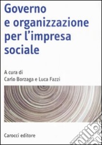 Governo e organizzazione per l'impresa sociale libro di Borzaga C. (cur.); Fazzi L. (cur.)