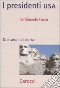 I presidenti USA. Due secoli di storia libro di Fasce Ferdinando