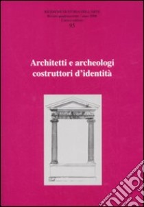 Ricerche di storia dell'arte. Ediz. illustrata. Vol. 95: Architetti e archeologi costruttori di identità libro di Pallottino E. (cur.)