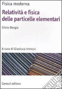 Fisica moderna. Relatività e fisica delle particelle elementari libro di Bergia Silvio; Introzzi G. (cur.)