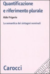 Quantificazione e riferimento plurale. La semantica dei sintagmi nominali libro di Frigerio Aldo