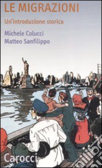 Le Migrazioni. Un'introduzione storica libro di Colucci Michele; Sanfilippo Matteo