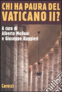 Chi ha paura del Vaticano II? libro di Melloni A. (cur.); Ruggieri G. (cur.)