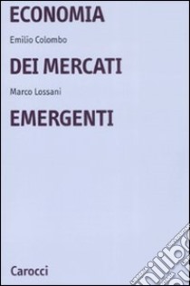 Economia dei mercati emergenti libro di Colombo Emilio; Lossani Marco