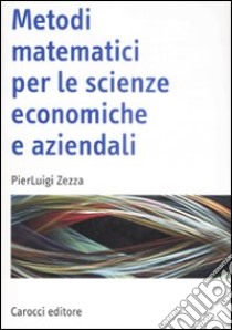 Metodi matematici per le scienze economiche e aziendali libro di Zezza Pierluigi